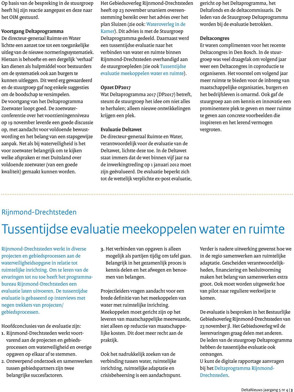 Hieraan is behoefte en een dergelijk verhaal kan dienen als hulpmiddel voor bestuurders om de systematiek ook aan burgers te kunnen uitleggen.