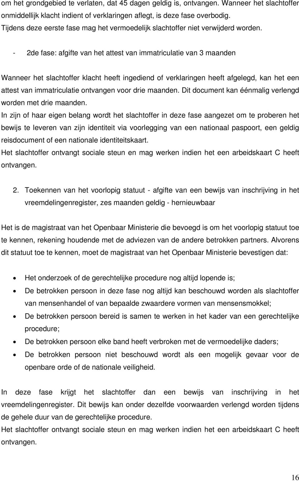 - 2de fase: afgifte van het attest van immatriculatie van 3 maanden Wanneer het slachtoffer klacht heeft ingediend of verklaringen heeft afgelegd, kan het een attest van immatriculatie ontvangen voor