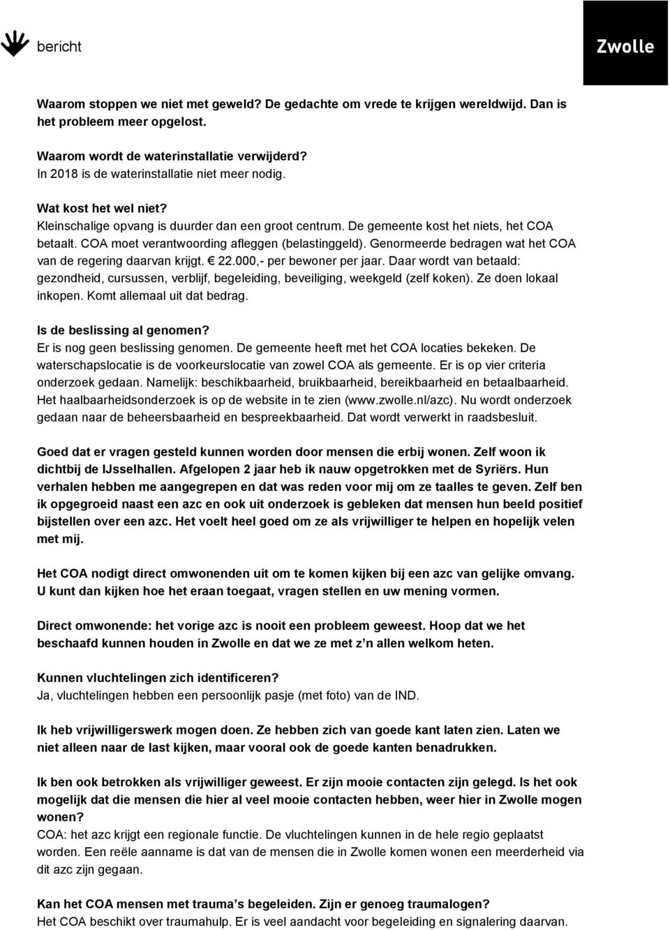 COA moet verantwoording afleggen (belastinggeld). Genormeerde bedragen wat het COA van de regering daarvan krijgt. 22.000,- per bewoner per jaar.