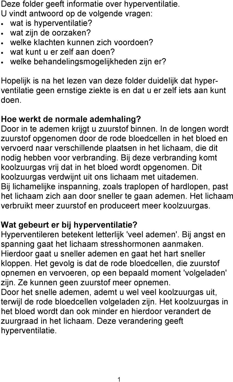 Hopelijk is na het lezen van deze folder duidelijk dat hyperventilatie geen ernstige ziekte is en dat u er zelf iets aan kunt doen. Hoe werkt de normale ademhaling?