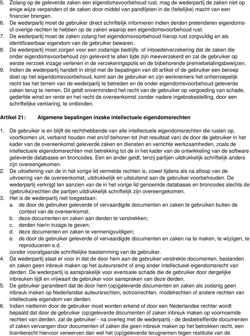 7. De wederpartij moet de zaken zolang het eigendomsvoorbehoud hierop rust zorgvuldig en als identificeerbaar eigendom van de gebruiker bewaren. 8.