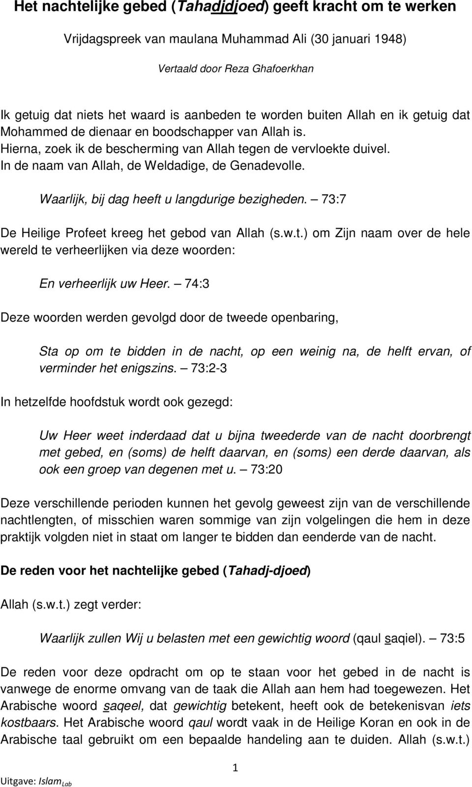 In de naam van Allah, de Weldadige, de Genadevolle. Waarlijk, bij dag heeft u langdurige bezigheden. 73:7 De Heilige Profeet kreeg het gebod van Allah (s.w.t.) om Zijn naam over de hele wereld te verheerlijken via deze woorden: En verheerlijk uw Heer.