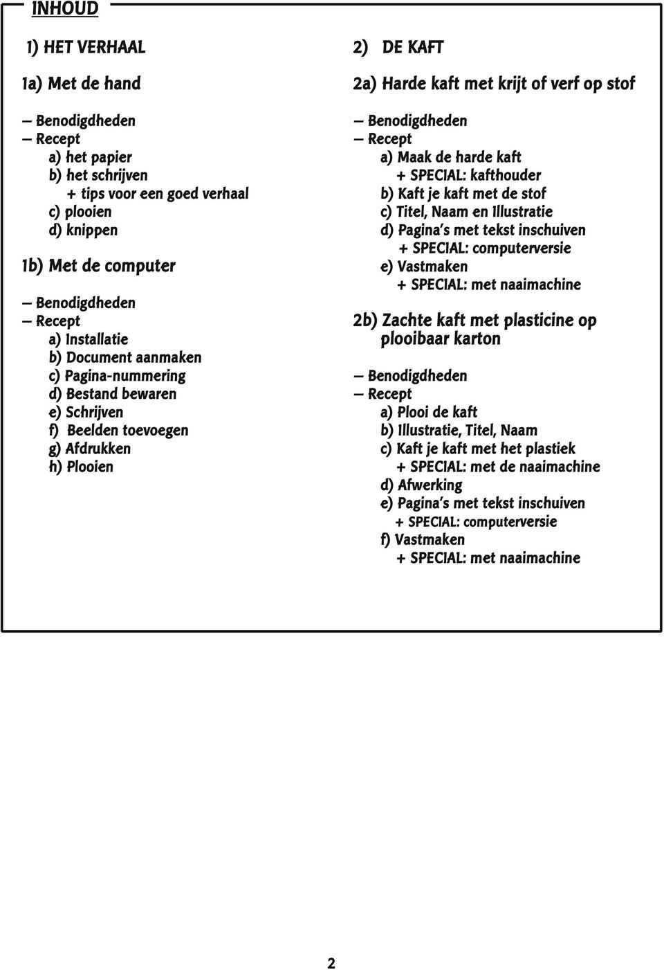 naaimachine b) Met de computer Benodigdheden Recept a) Installatie b) Document aanmaken c) Pagina nummering d) Bestand bewaren e) Schrijven f) Beelden toevoegen g) Afdrukken h) Plooien 2b) Zachte