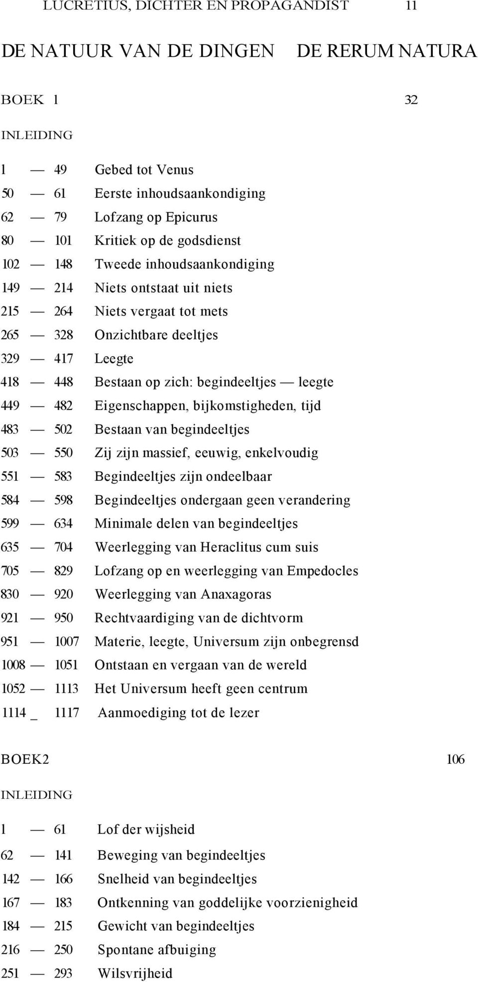 Eigenschappen, bijkomstigheden, tijd 483 502 Bestaan van begindeeltjes 503 550 Zij zijn massief, eeuwig, enkelvoudig 551 583 Begindeeltjes zijn ondeelbaar 584 598 Begindeeltjes ondergaan geen