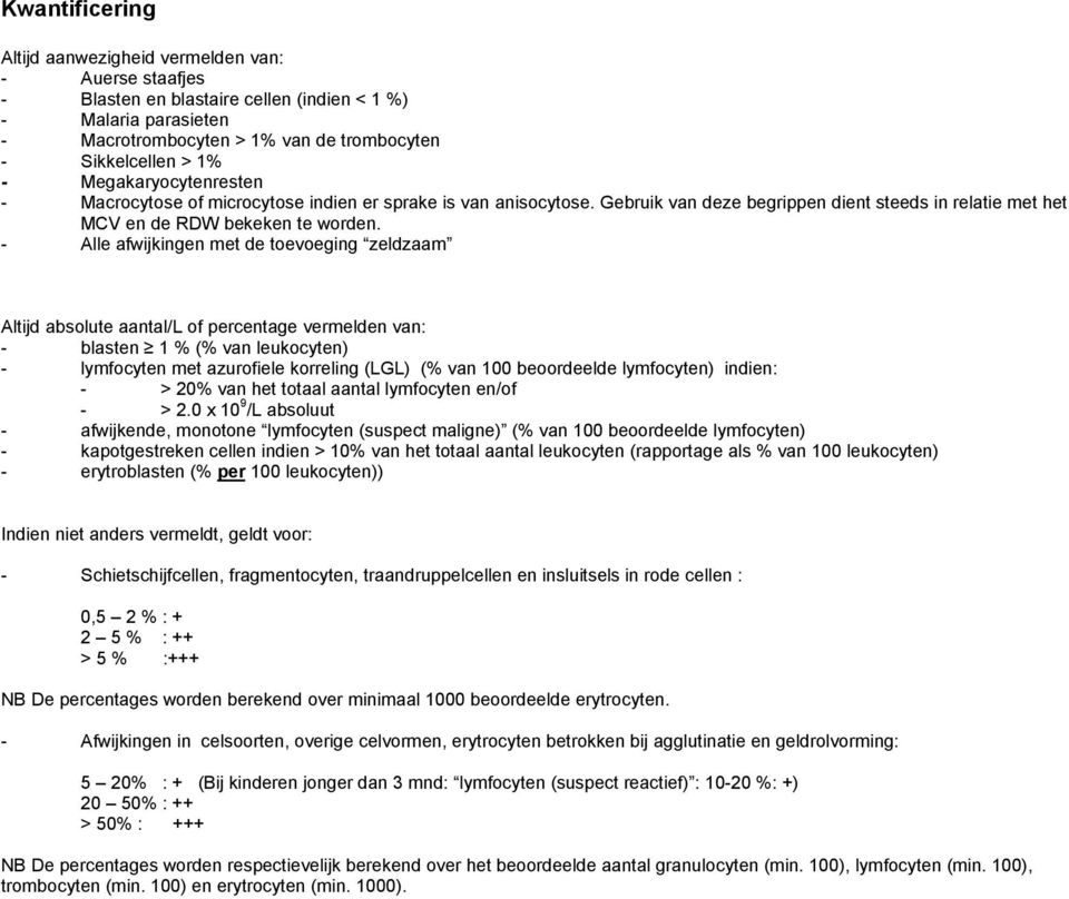 - Alle afwijkingen met de toevoeging zeldzaam Altijd absolute aantal/l of percentage vermelden van: - blasten 1 % (% van leukocyten) - lymfocyten met azurofiele korreling (LGL) (% van 100 beoordeelde