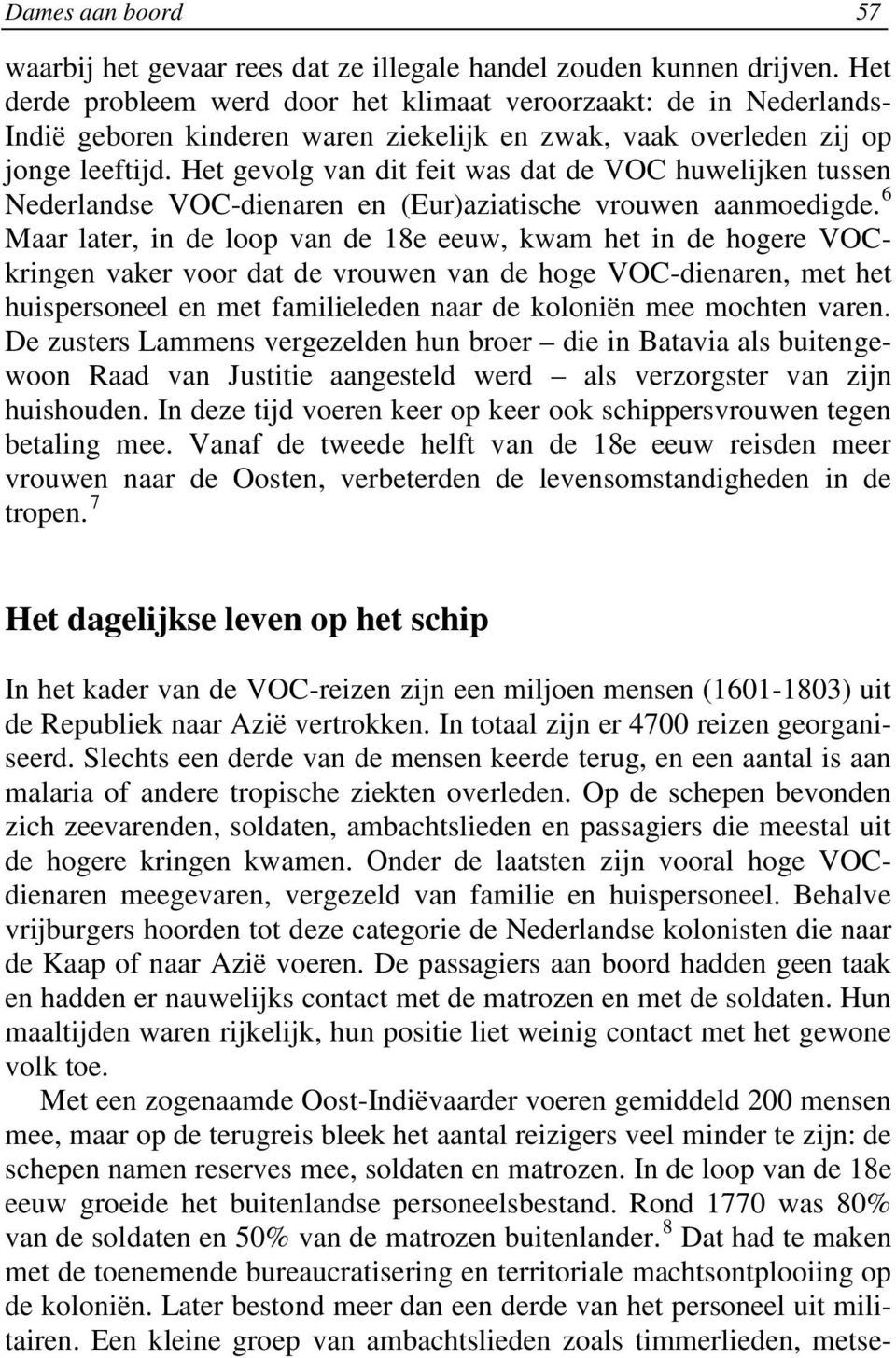 Het gevolg van dit feit was dat de VOC huwelijken tussen Nederlandse VOC-dienaren en (Eur)aziatische vrouwen aanmoedigde.