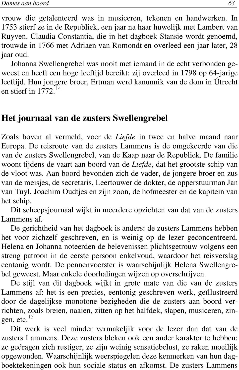 Johanna Swellengrebel was nooit met iemand in de echt verbonden geweest en heeft een hoge leeftijd bereikt: zij overleed in 1798 op 64-jarige leeftijd.