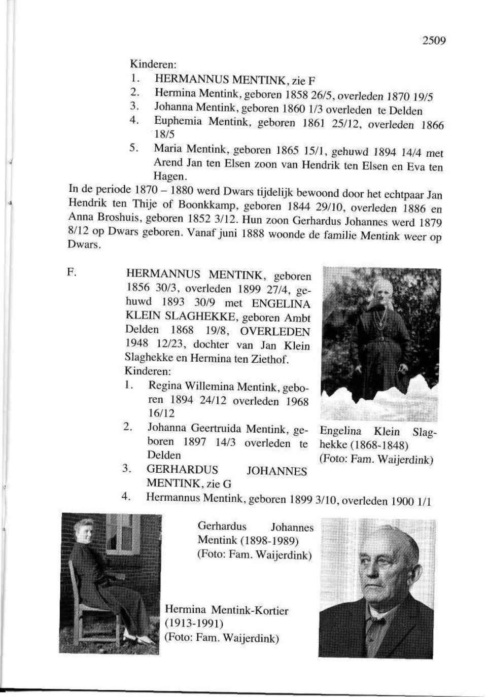 In de periode 1870-1880 werd Dwars tijdelijk bewoond door het echtpaar Jan Hendrik ten Thije of Boonkkamp, geboren 1844 29/10, overleden 1886 en Anna Broshuis, geboren 1852 3/12.