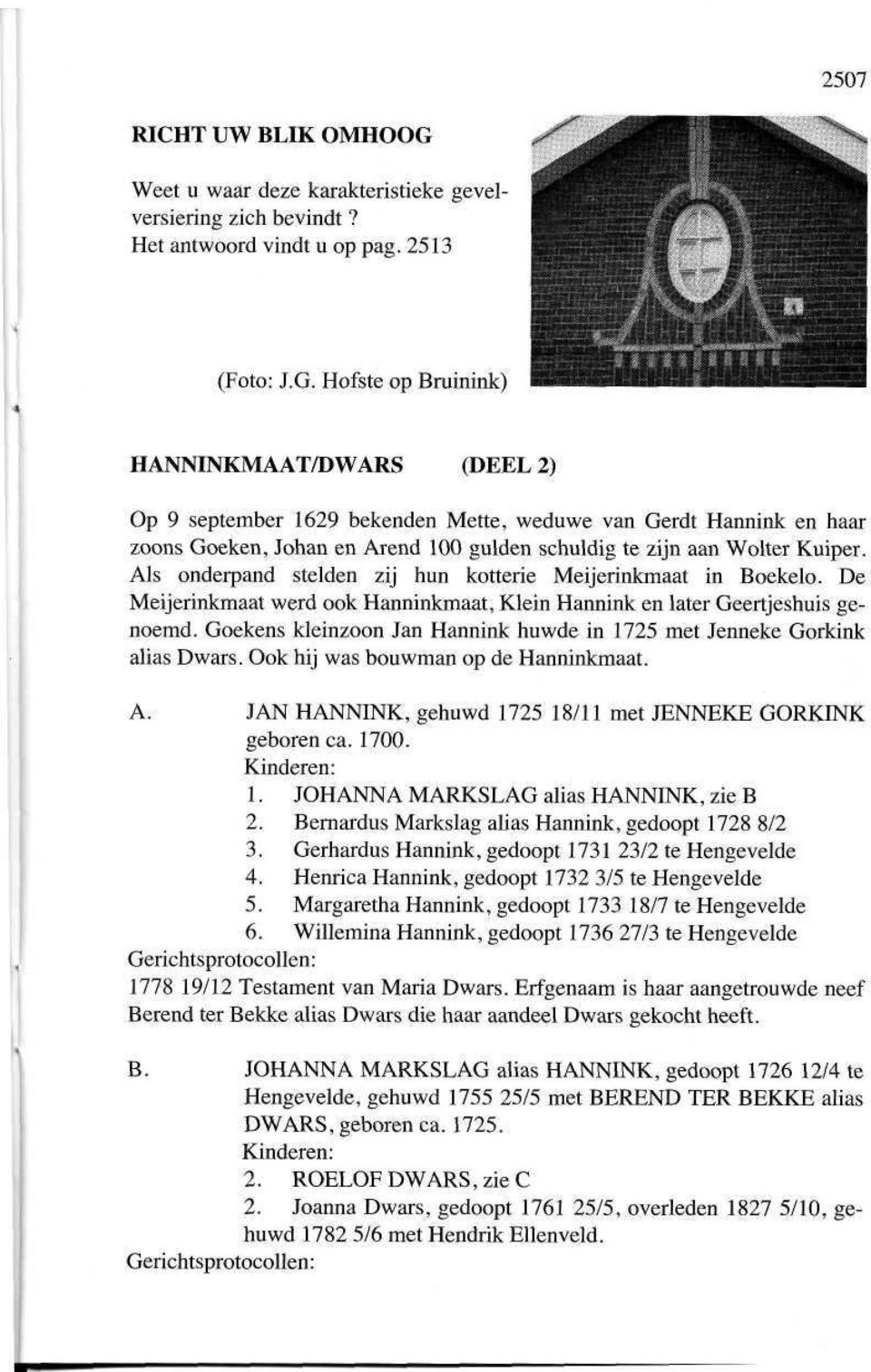 Hofste op Bruinink) HANNINKMAAT/DWARS (DEEL 2) Op 9 september 1629 bekenden Mette, weduwe van Gerdt Hannink en haar zoons Goeken, Johan en Arend 100 gulden schuldig te zijn aan Wolter Kuiper.