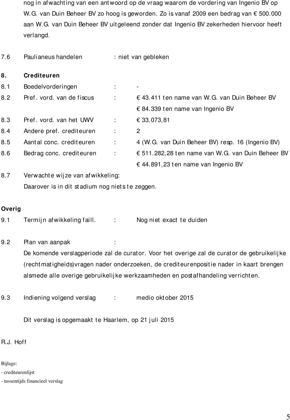 3 Pref. vord. van het UWV : 33.073,81 8.4 Andere pref. crediteuren : 2 8.5 Aantal conc. crediteuren : 4 (W.G. van Duin Beheer BV) resp. 16 (Ingenio BV) 8.6 Bedrag conc. crediteuren : 511.