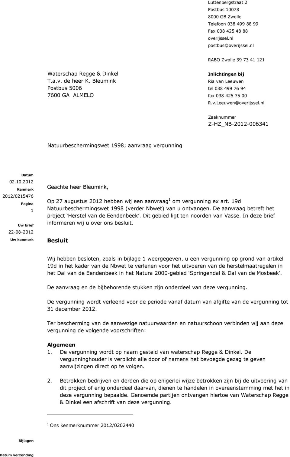 nl Zaaknummer Z-HZ_NB-2012-006341 Natuurbeschermingswet 1998; aanvraag vergunning 1 Geachte heer Bleumink, Op 27 augustus 2012 hebben wij een aanvraag 1 om vergunning ex art.