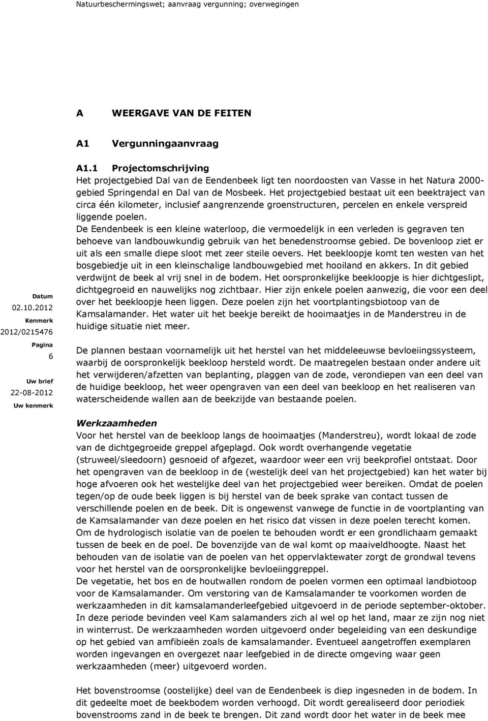 Het projectgebied bestaat uit een beektraject van circa één kilometer, inclusief aangrenzende groenstructuren, percelen en enkele verspreid liggende poelen.