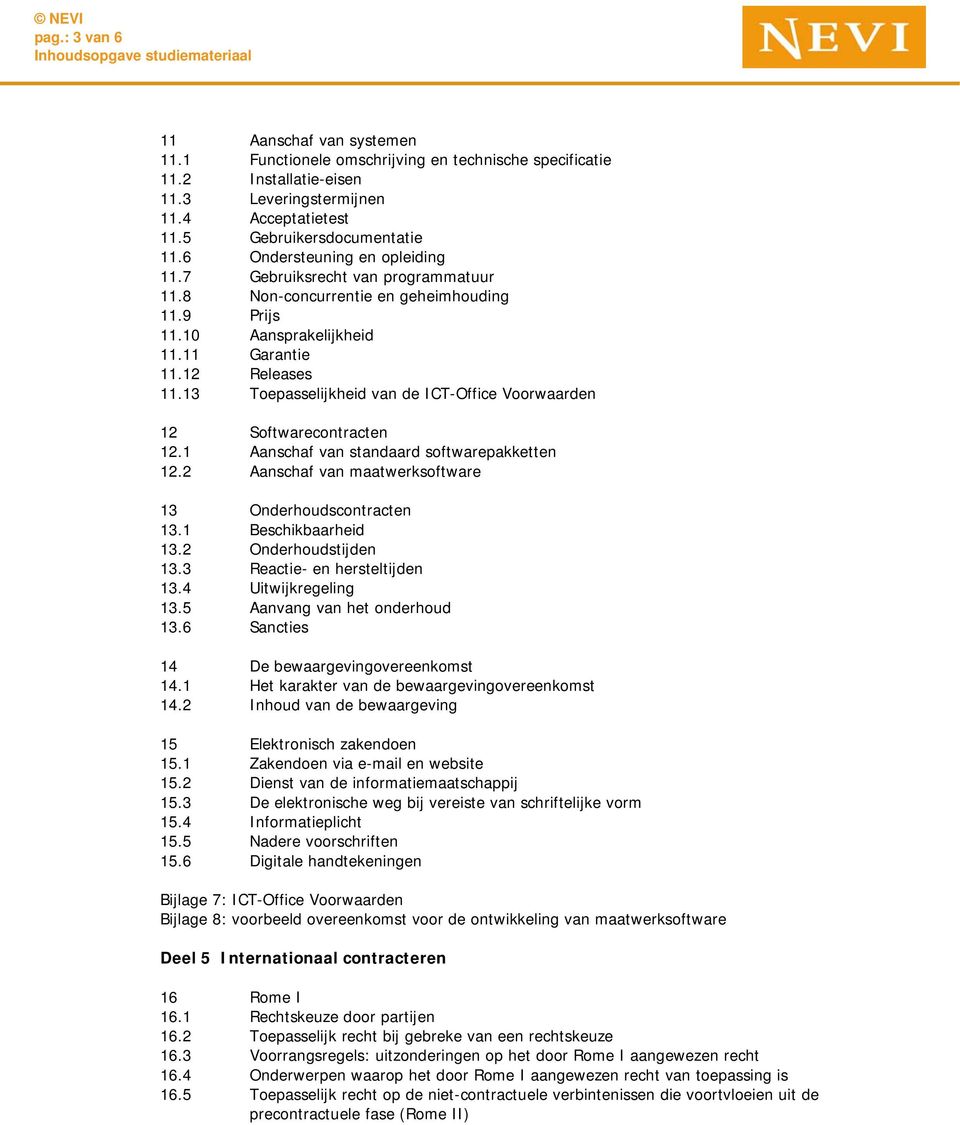 13 Toepasselijkheid van de ICT-Office Voorwaarden 12 Softwarecontracten 12.1 Aanschaf van standaard softwarepakketten 12.2 Aanschaf van maatwerksoftware 13 Onderhoudscontracten 13.