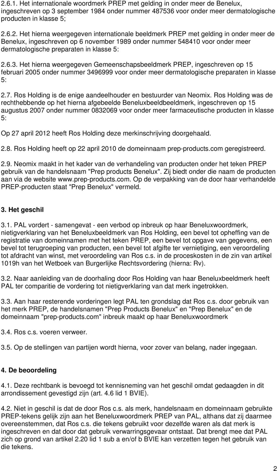 Het hierna weergegeven Gemeenschapsbeeldmerk PREP, ingeschreven op 15 februari 2005 onder nummer 3496999 voor onder meer dermatologische preparaten in klasse 5: 2.7.