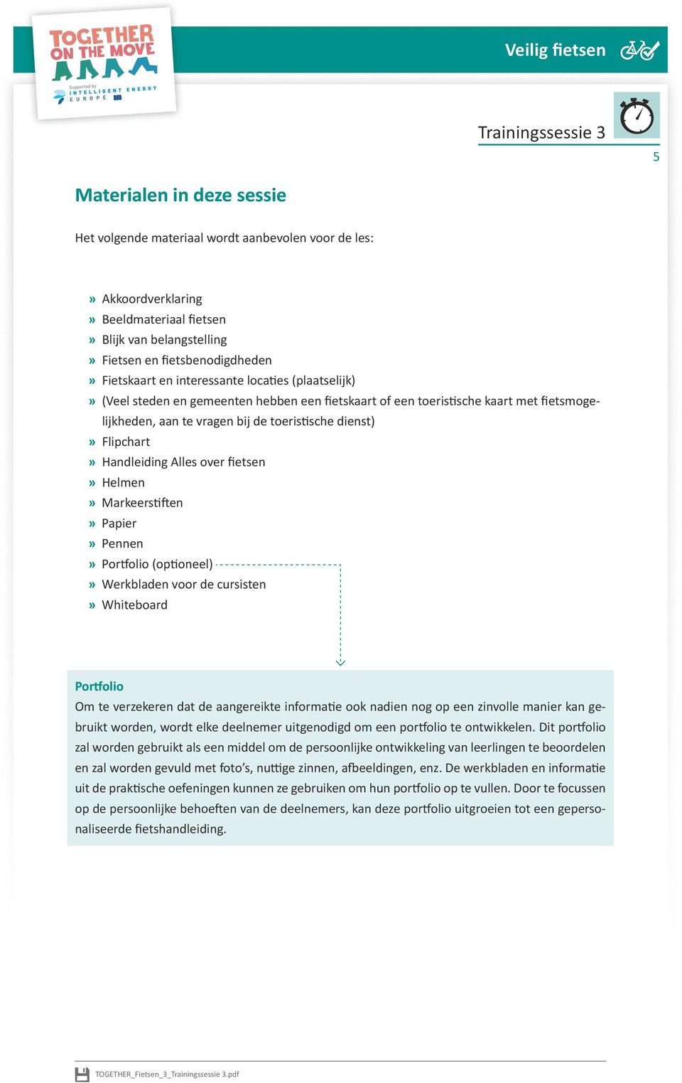 Alles over fietsen Helmen Markeerstiften Papier Pennen Portfolio (optioneel) Werkbladen voor de cursisten Whiteboard Portfolio Om te verzekeren dat de aangereikte informatie ook nadien nog op een