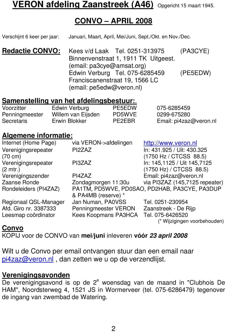 nl) Samenstelling van het afdelingsbestuur:. Voorzitter Edwin Verburg PE5EDW 075-6285459 Penningmeester Willem van Eijsden PD5WVE 0299-675280 Secretaris Erwin Blokker PE2EBR Email: pi4zaz@veron.