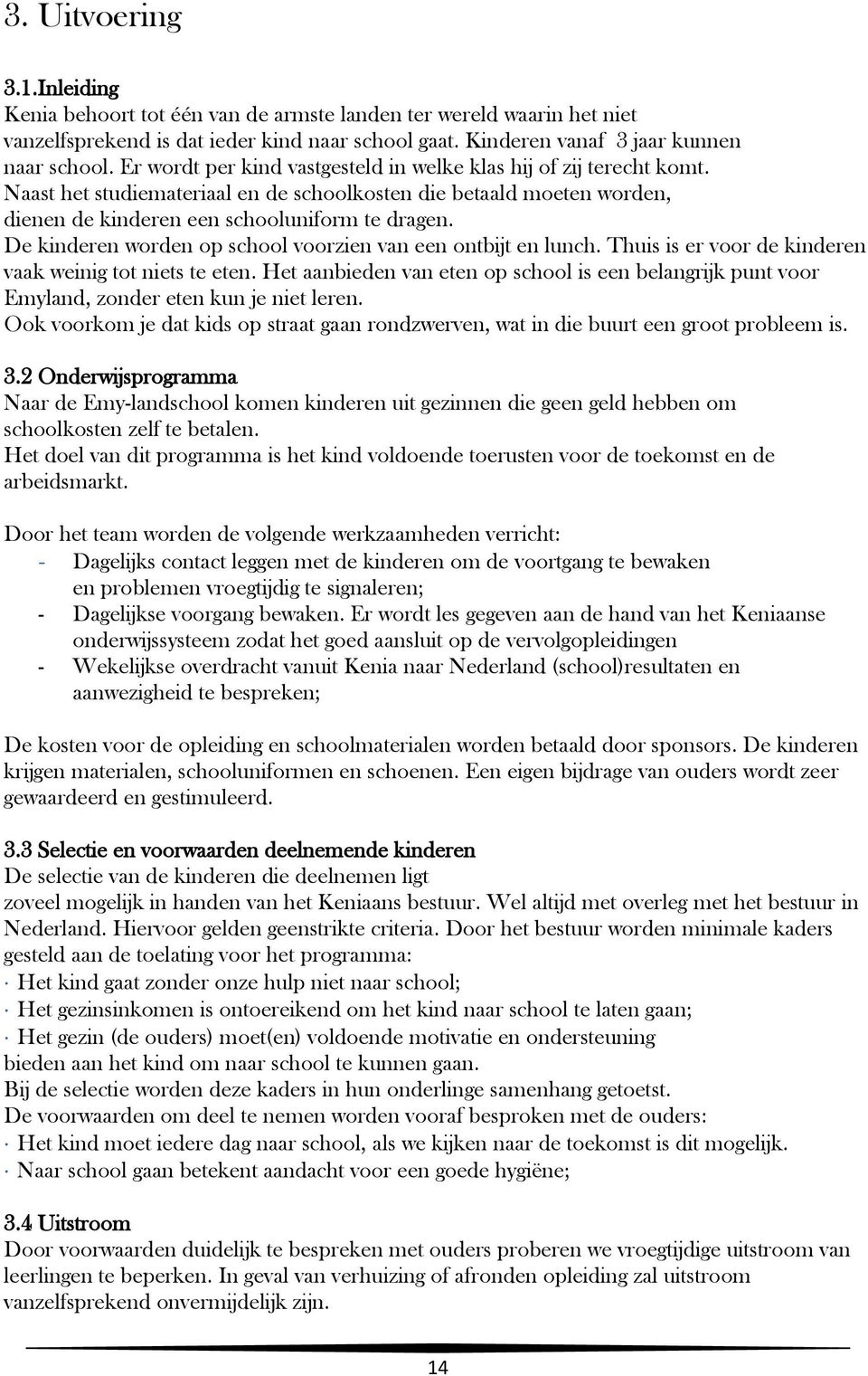 De kinderen worden op school voorzien van een ontbijt en lunch. Thuis is er voor de kinderen vaak weinig tot niets te eten.