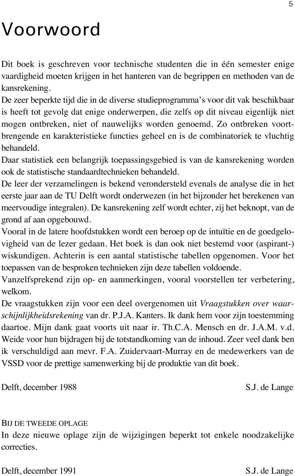 nauwelijks worden genoemd. Zo ontbreken voortbrengende en karakteristieke functies geheel en is de combinatoriek te vluchtig behandeld.