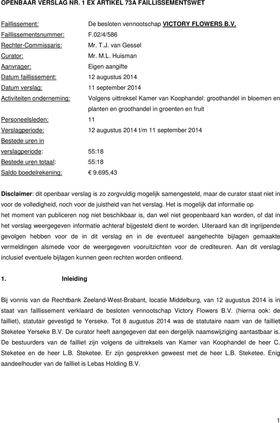 Huisman Aanvrager: Eigen aangifte Datum faillissement: 12 augustus 2014 Datum verslag: 11 september 2014 Activiteiten onderneming: Volgens uittreksel Kamer van Koophandel: groothandel in bloemen en