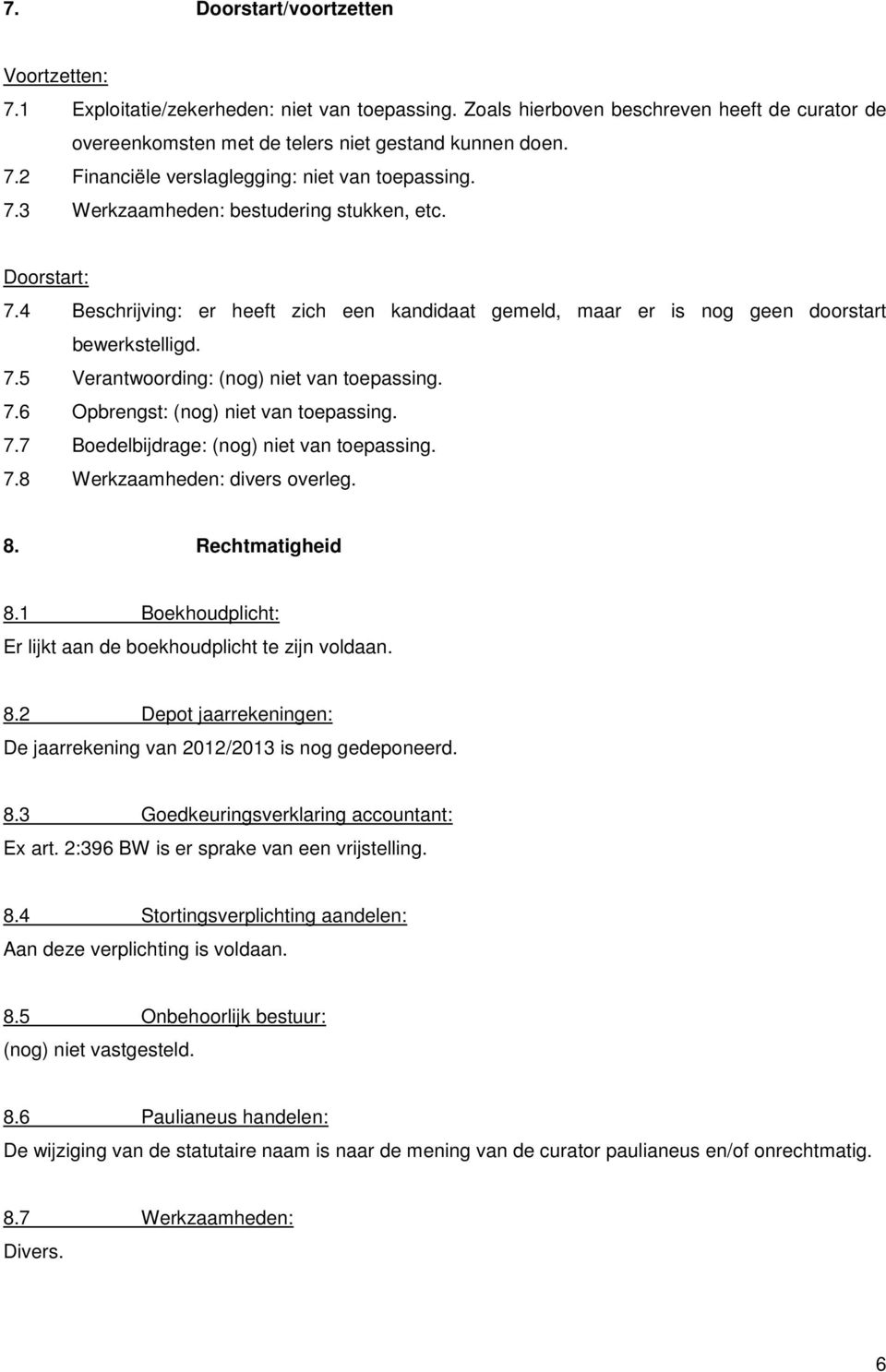 7.6 Opbrengst: (nog) niet van toepassing. 7.7 Boedelbijdrage: (nog) niet van toepassing. 7.8 Werkzaamheden: divers overleg. 8. Rechtmatigheid 8.