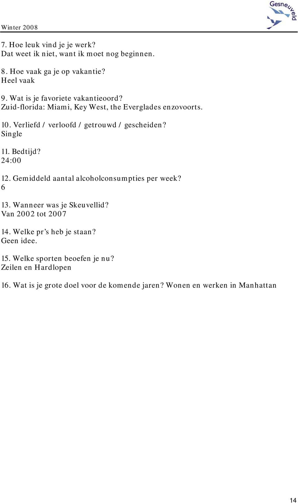 Single 11. Bedtijd? 24:00 12. Gemiddeld aantal alcoholconsumpties per week? 6 13. Wanneer was je Skeuvellid? Van 2002 tot 2007 14.