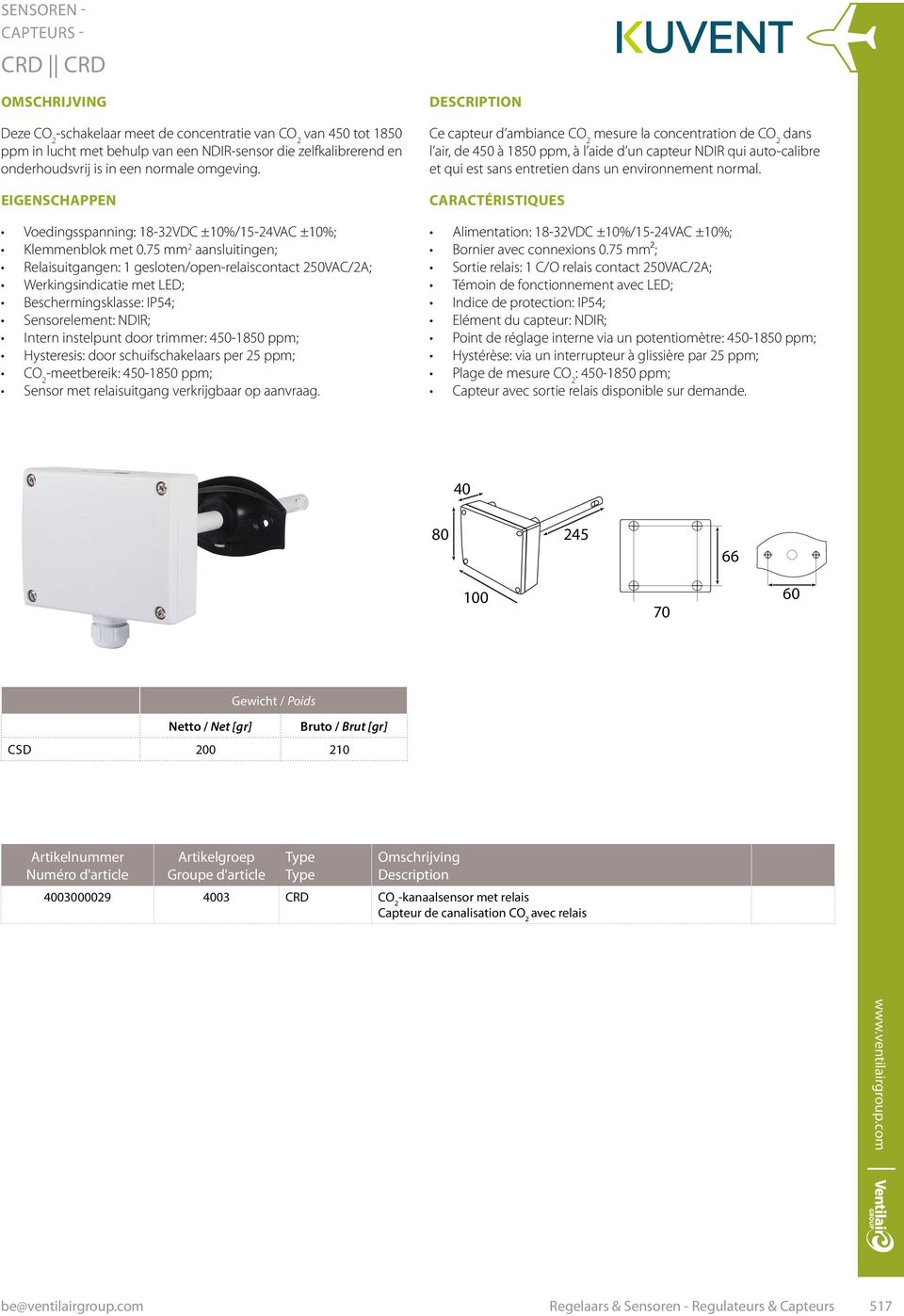 75 mm 2 aansluitingen; Relaisuitgangen: 1 gesloten/open-relaiscontact 250VAC/2A; Werkingsindicatie met LED; Beschermingsklasse: IP54; Sensorelement: NDIR; Intern instelpunt door trimmer: 450-1850