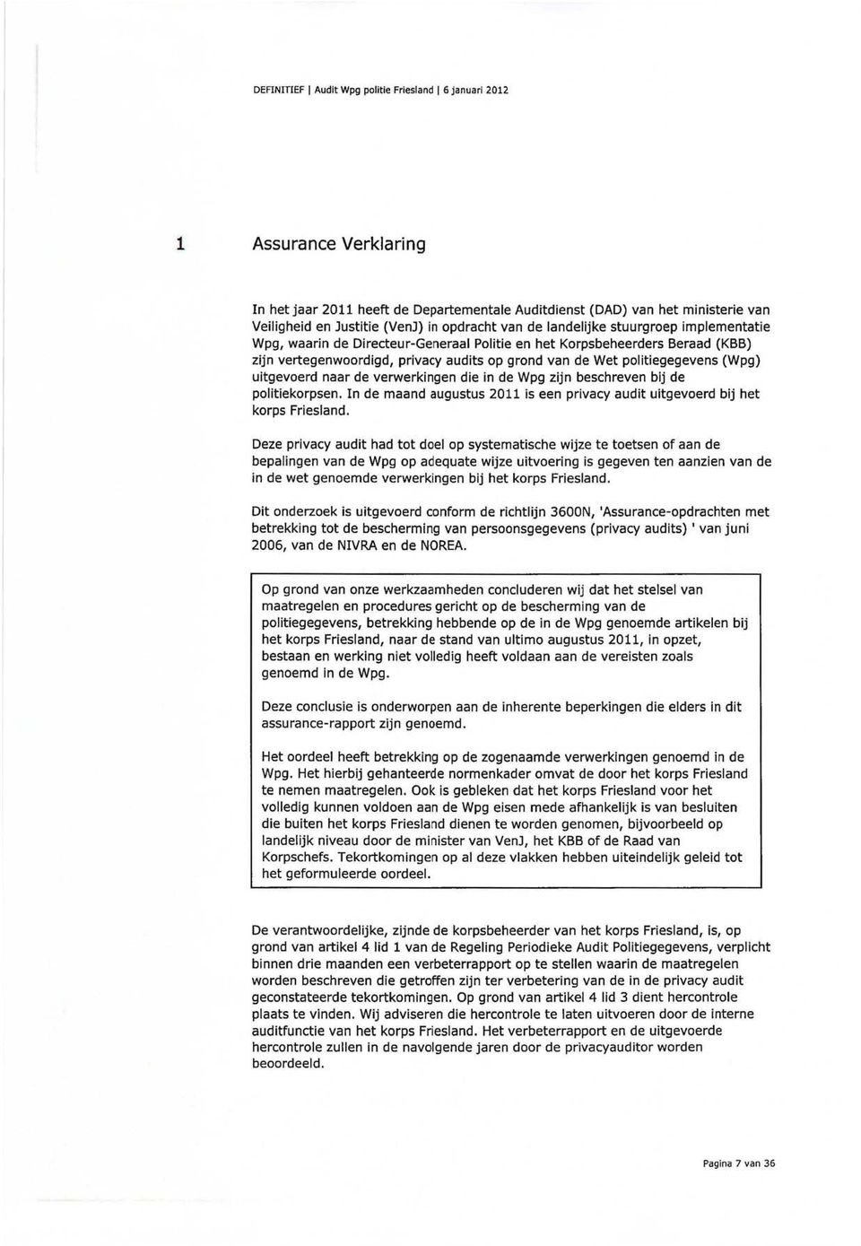 politiegegevens (Wpg) uitgevoerd naar de verwerkingen die in de Wpg zijn beschreven bij de politiekorpsen. In de maand augustus 2011 is een privacy audit uitgevoerd bij het korps Friesland.