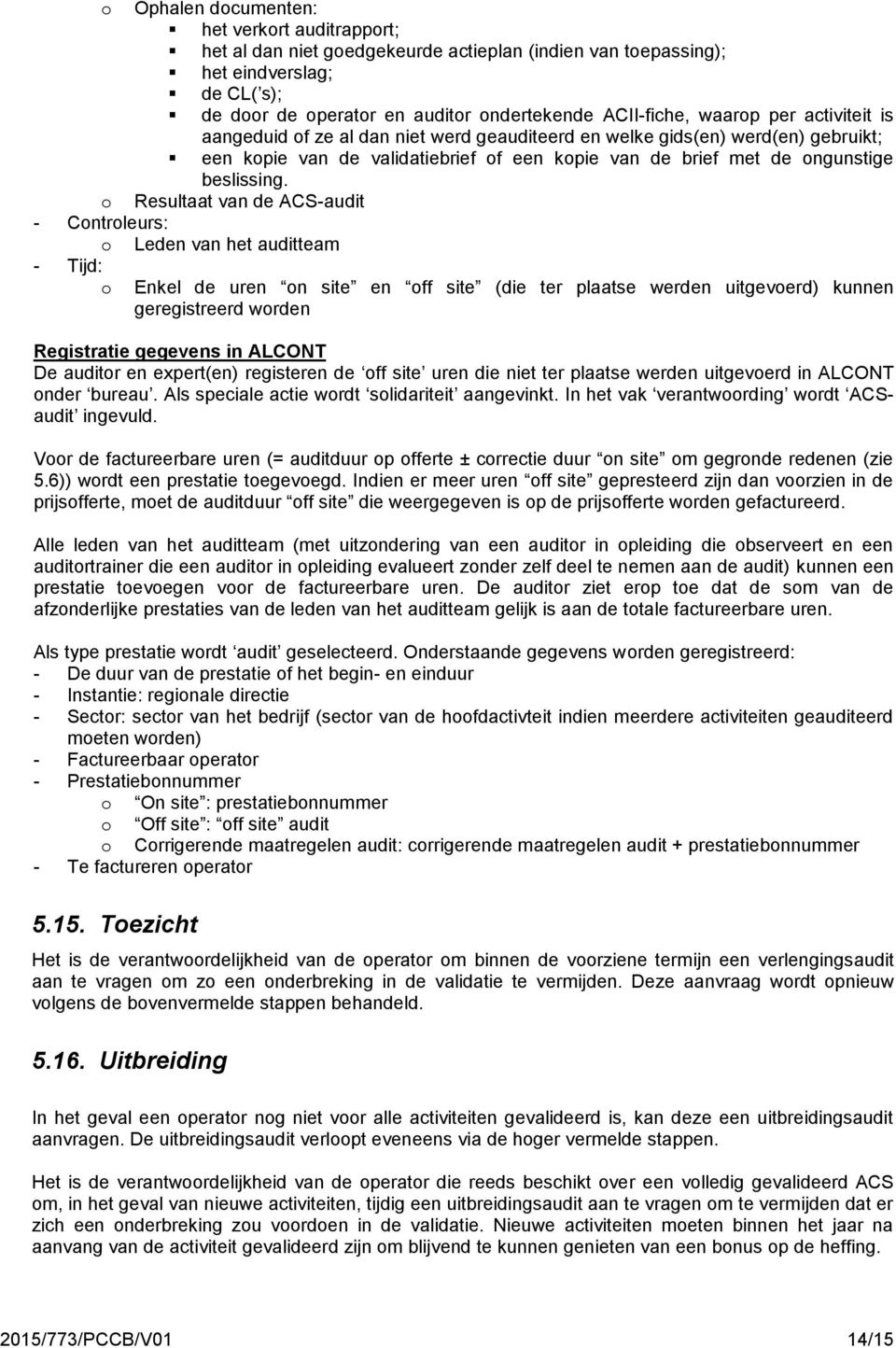 Resultaat van de ACS-audit - Cntrleurs: - Tijd: Leden van het auditteam Enkel de uren n site en ff site (die ter plaatse werden uitgeverd) kunnen geregistreerd wrden Registratie gegevens in ALCONT De