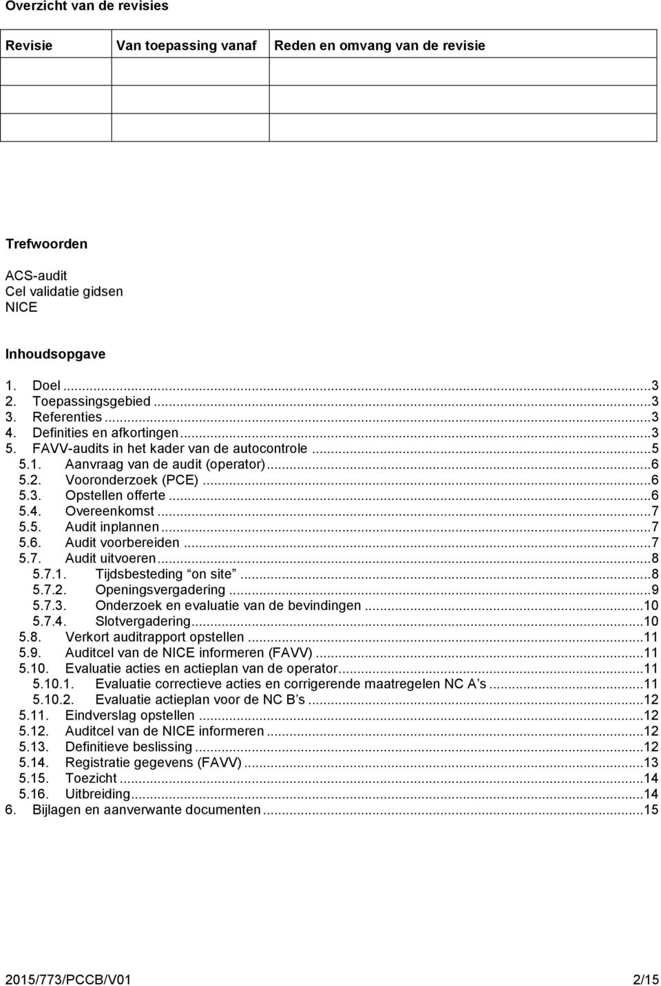 .. 7 5.6. Audit vrbereiden... 7 5.7. Audit uitveren... 8 5.7.1. Tijdsbesteding n site... 8 5.7.2. Openingsvergadering... 9 5.7.3. Onderzek en evaluatie van de bevindingen... 10 5.7.4. Sltvergadering.