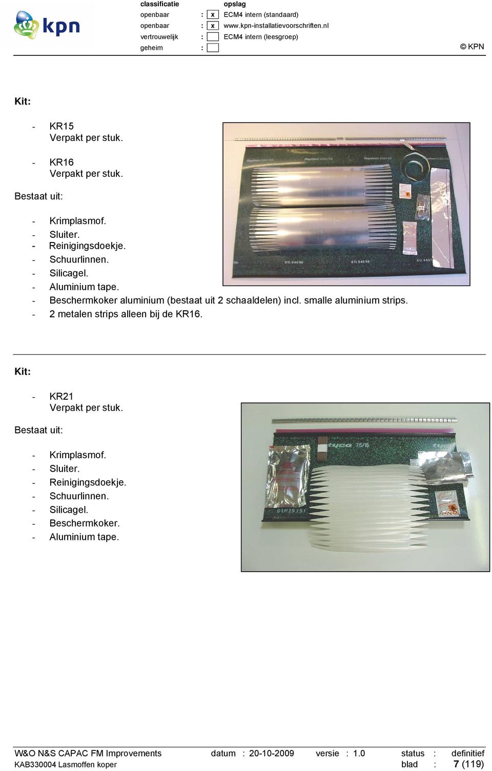 smalle aluminium strips. - 2 metalen strips alleen bij de KR16. Kit: - KR21 Verpakt per stuk.