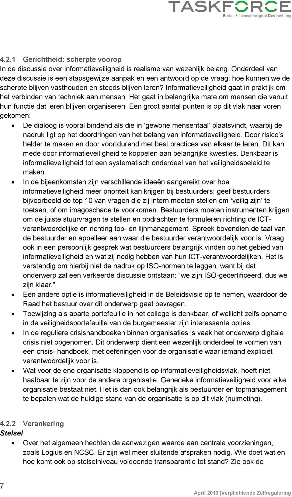 Informatieveiligheid gaat in praktijk om het verbinden van techniek aan mensen. Het gaat in belangrijke mate om mensen die vanuit hun functie dat leren blijven organiseren.