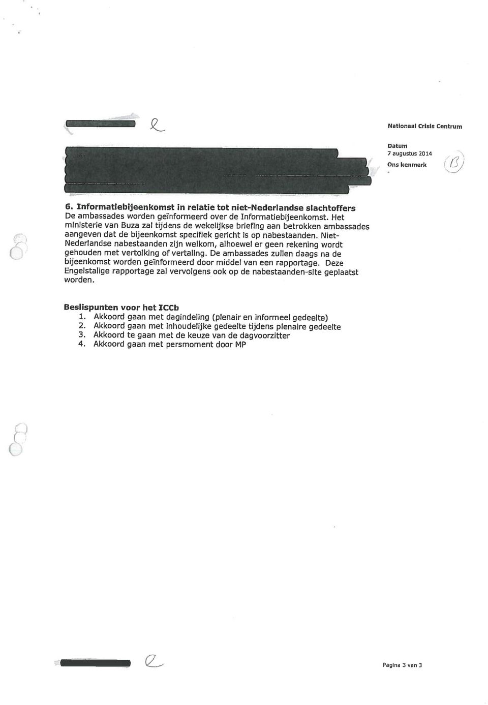 Akkoord gaan met inhoudelijke gedeelte tijdens plenaire gedeelte 3. Akkoord te gaan met de keuze van de dagvoorzitter 4. Akkoord gaan met persmoment door MP Beslispunten voor het ICCb 6.