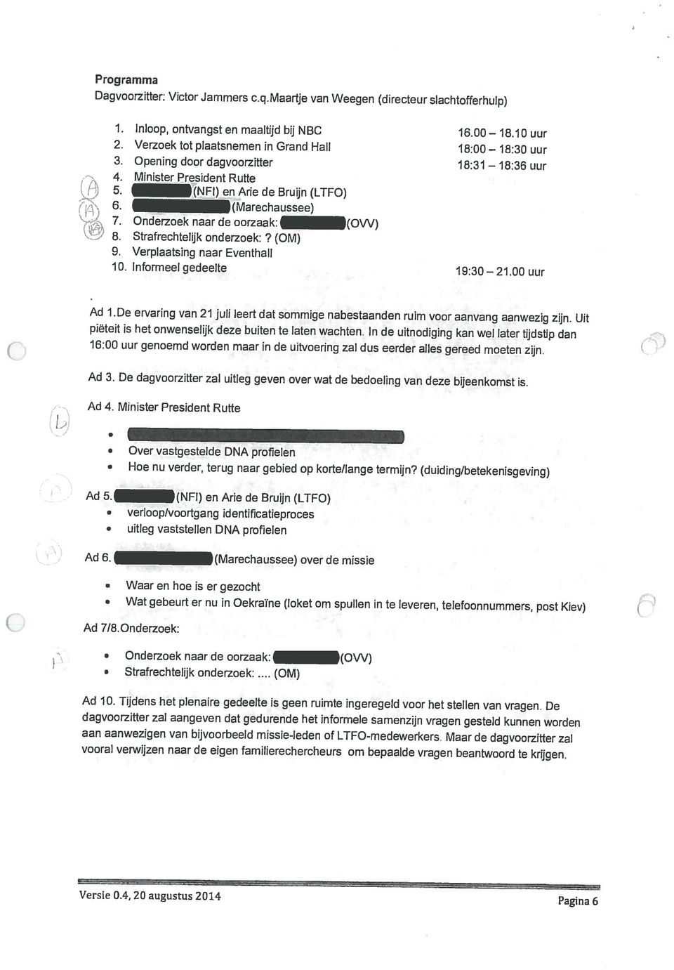 4, 20 augustus 2014 Pagina 6 vooral verwijzen naar de eigen familierechercheurs om bepaalde vragen beantwoord te krijgen. aan aanwezigen van bijvoorbeeld missie-leden of LTFO-medewerkers.