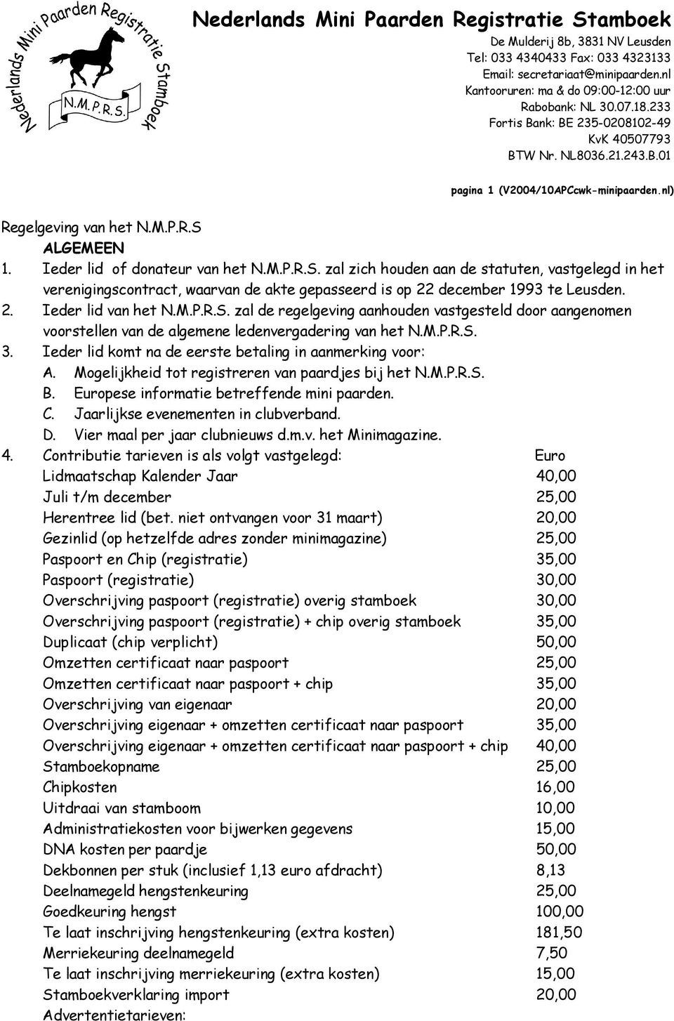 M.P.R.S. zal de regelgeving aanhouden vastgesteld door aangenomen voorstellen van de algemene ledenvergadering van het N.M.P.R.S. 3. Ieder lid komt na de eerste betaling in aanmerking voor: A.