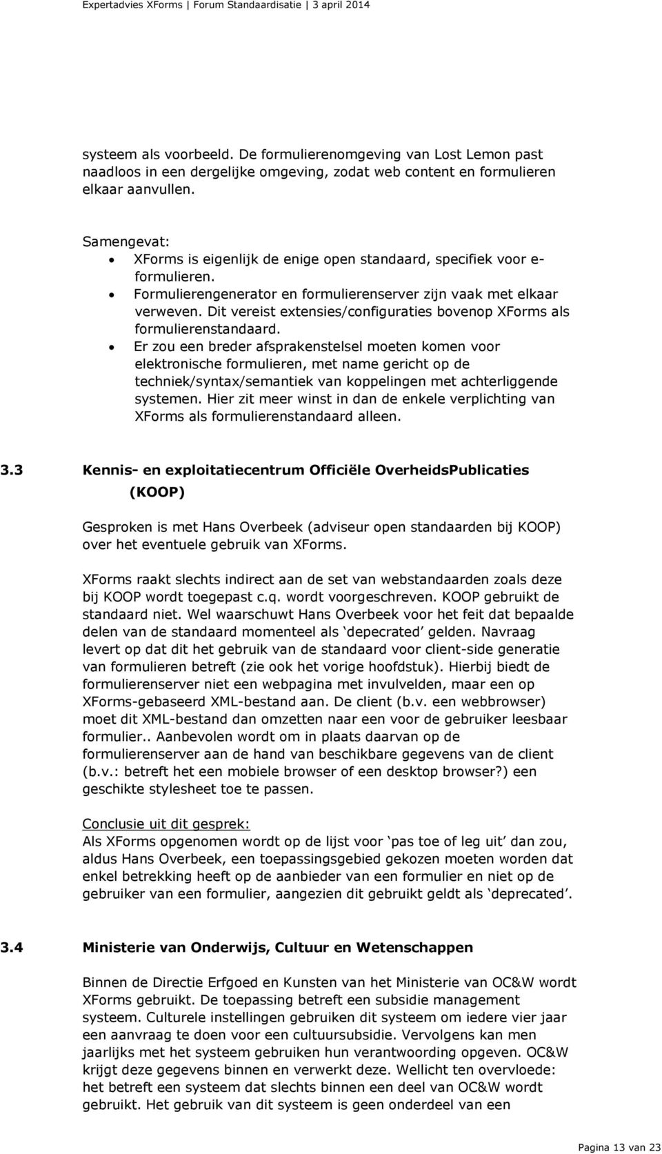 Dit vereist extensies/configuraties bovenop XForms als formulierenstandaard.