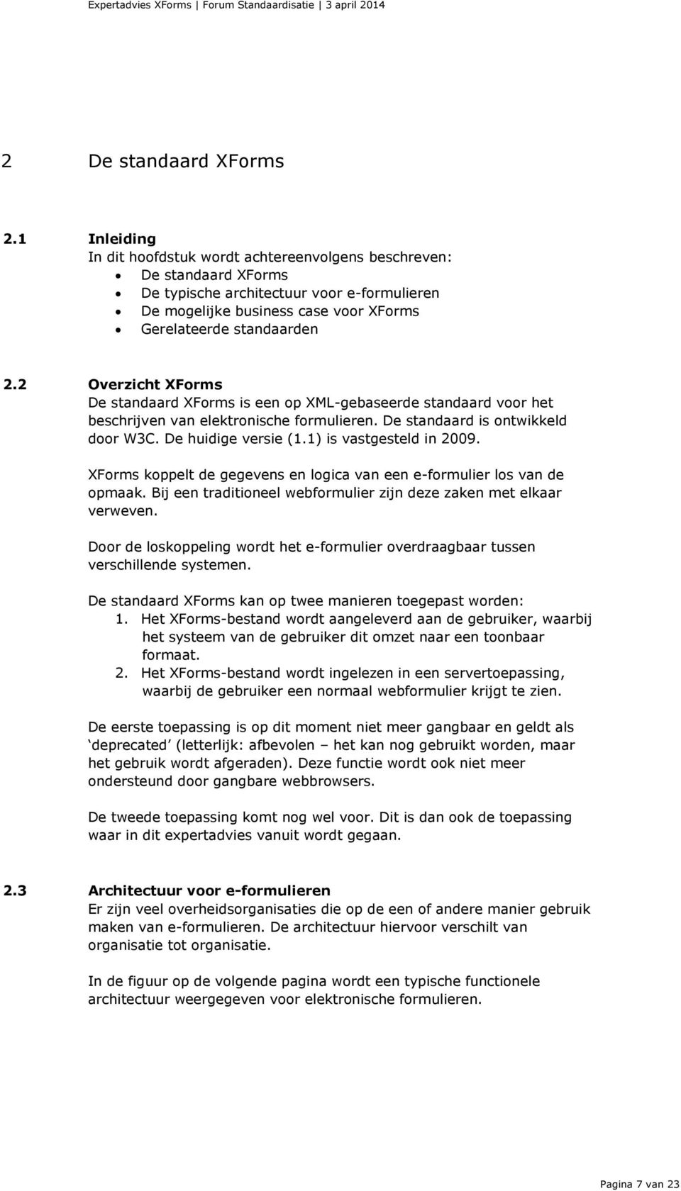 2 Overzicht XForms De standaard XForms is een op XML-gebaseerde standaard voor het beschrijven van elektronische formulieren. De standaard is ontwikkeld door W3C. De huidige versie (1.