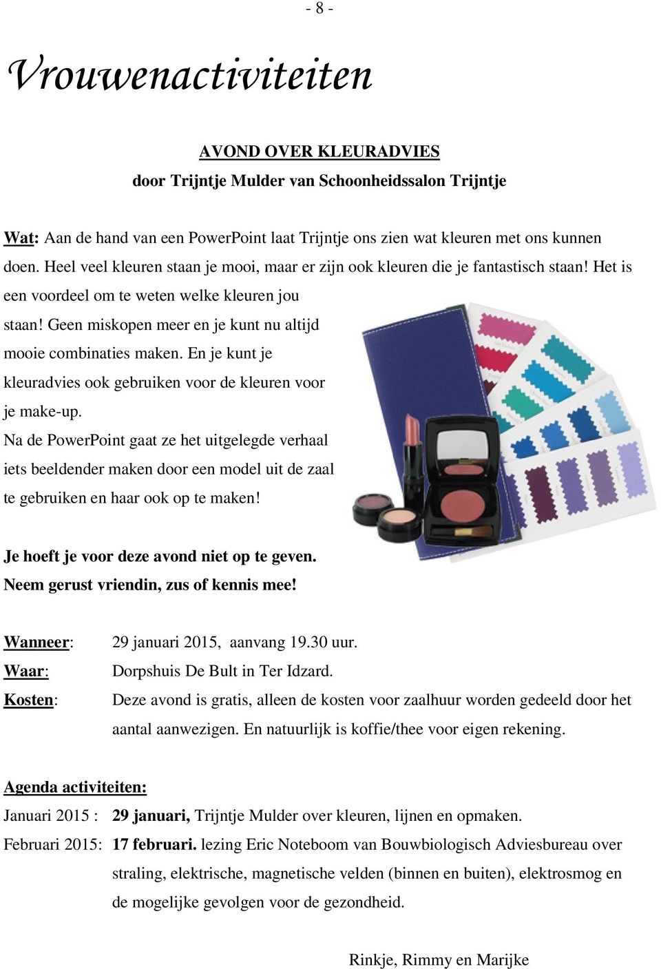 Geen miskopen meer en je kunt nu altijd mooie combinaties maken. En je kunt je kleuradvies ook gebruiken voor de kleuren voor je make-up.