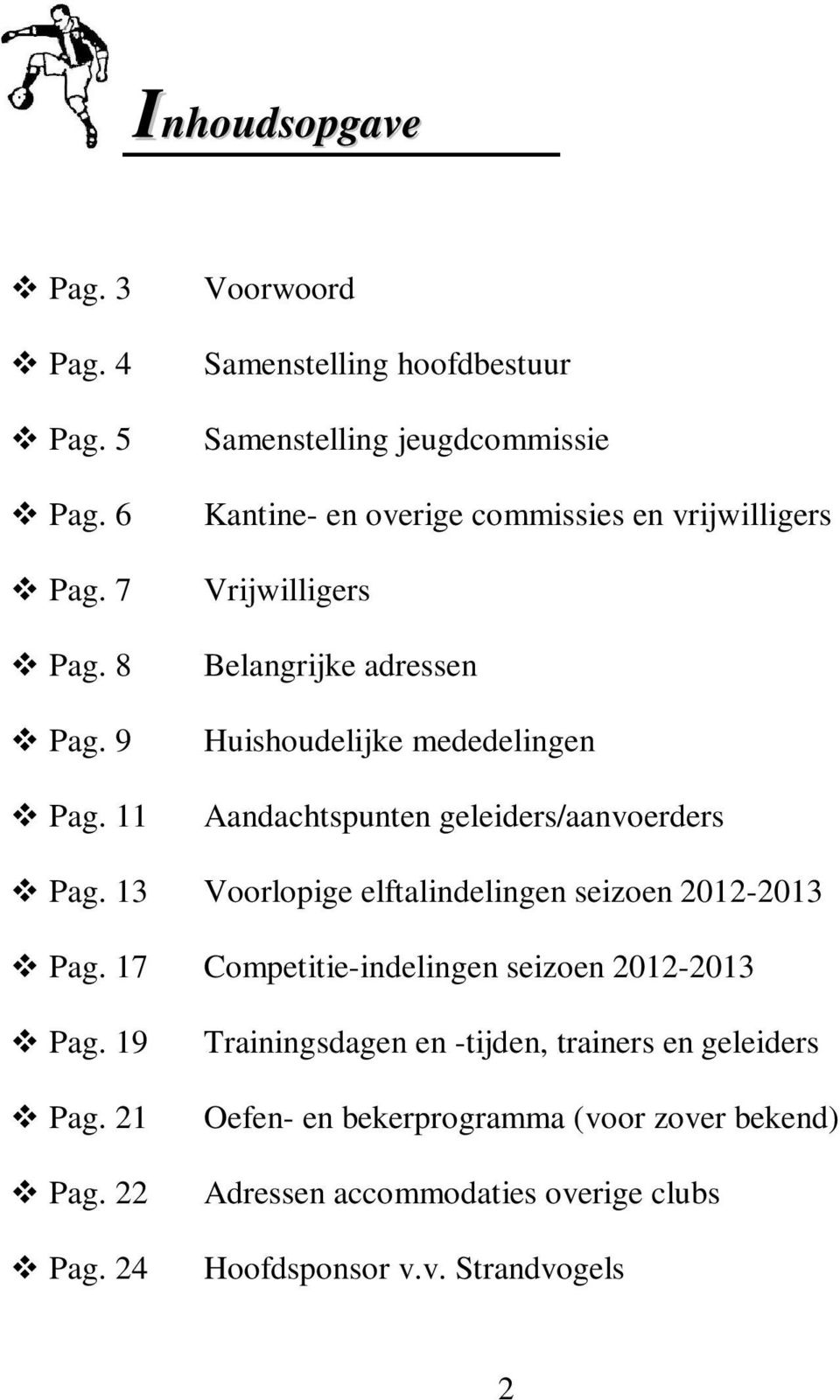 adressen Huishoudelijke mededelingen Aandachtspunten geleiders/aanvoerders Pag. 13 Voorlopige elftalindelingen seizoen 2012-2013 Pag.