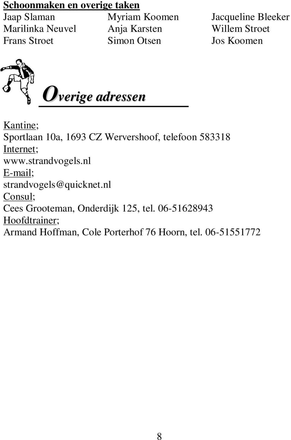Wervershoof, telefoon 583318 Internet; www.strandvogels.nl E-mail; strandvogels@quicknet.