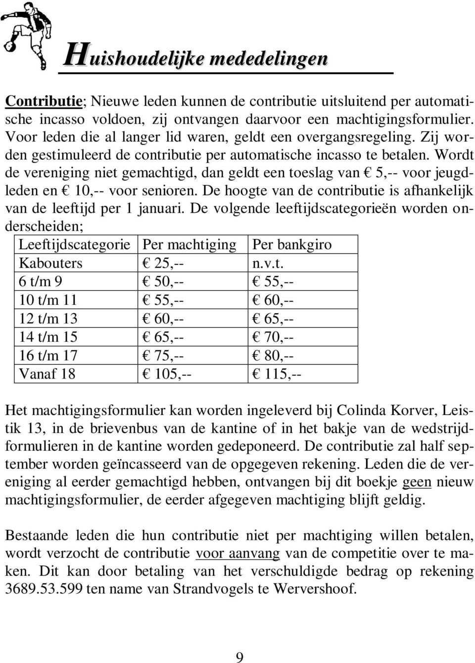 Wordt de vereniging niet gemachtigd, dan geldt een toeslag van 5,-- voor jeugdleden en 10,-- voor senioren. De hoogte van de contributie is afhankelijk van de leeftijd per 1 januari.