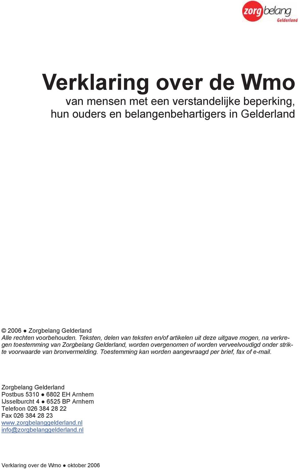 Teksten, delen van teksten en/of artikelen uit deze uitgave mogen, na verkregen toestemming van Zorgbelang Gelderland, worden overgenomen of worden