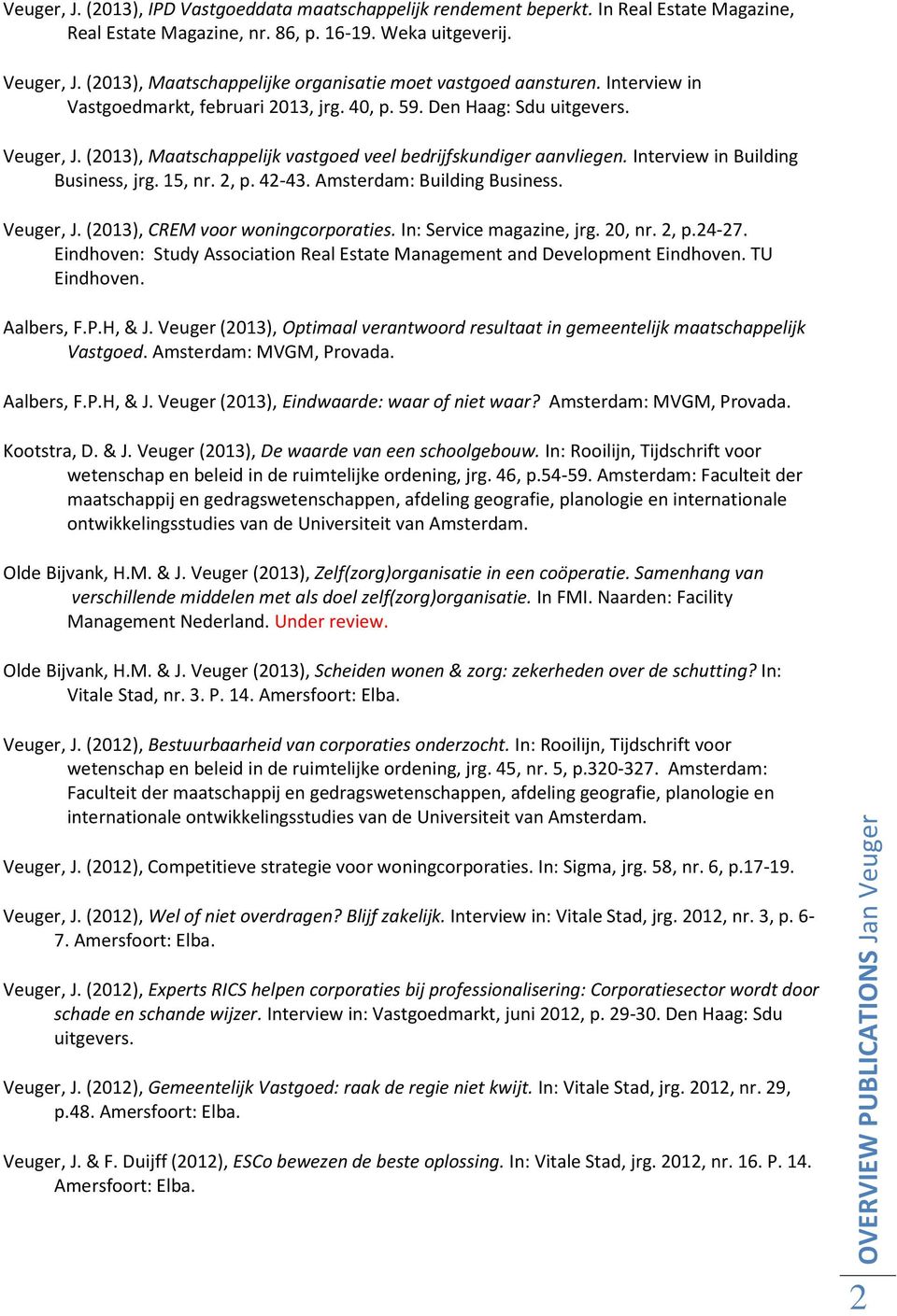 (2013), Maatschappelijk vastgoed veel bedrijfskundiger aanvliegen. Interview in Building Business, jrg. 15, nr. 2, p. 42-43. Amsterdam: Building Business. Veuger, J.
