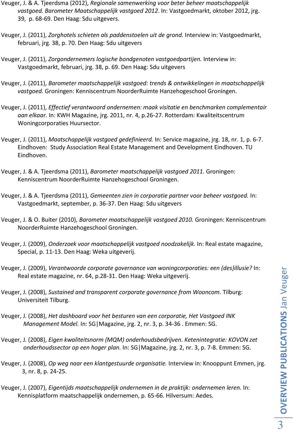 (2011), Zorgondernemers logische bondgenoten vastgoedpartijen. Interview in: Vastgoedmarkt, februari, jrg. 38, p. 69. Den Haag: Sdu uitgevers Veuger, J.