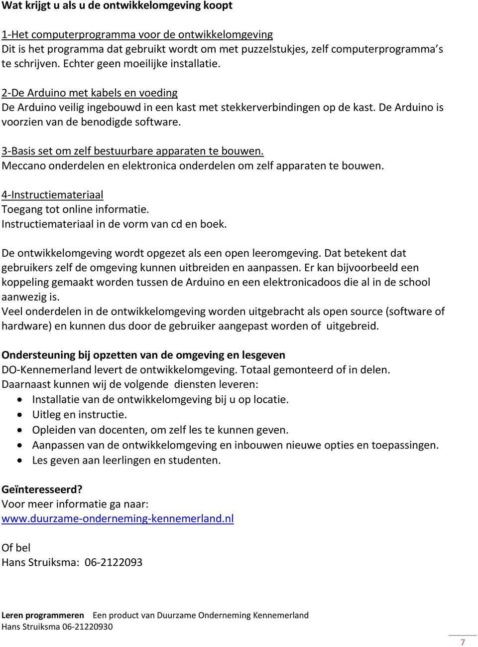 3-Basis set om zelf bestuurbare apparaten te bouwen. Meccano onderdelen en elektronica onderdelen om zelf apparaten te bouwen. 4-Instructiemateriaal Toegang tot online informatie.