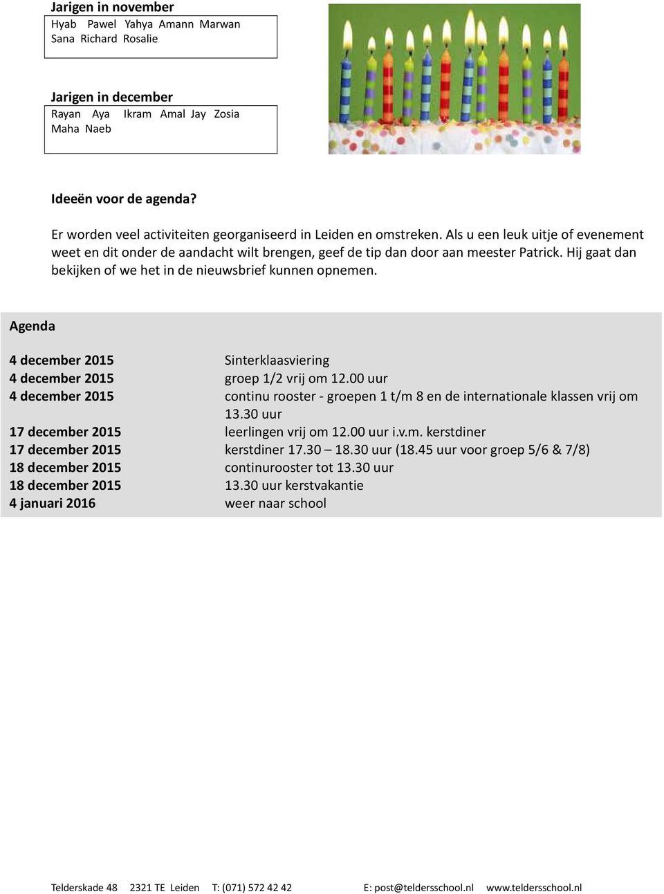 Hij gaat dan bekijken of we het in de nieuwsbrief kunnen opnemen. Agenda 4 december 2015 Sinterklaasviering 4 december 2015 groep 1/2 vrij om 12.
