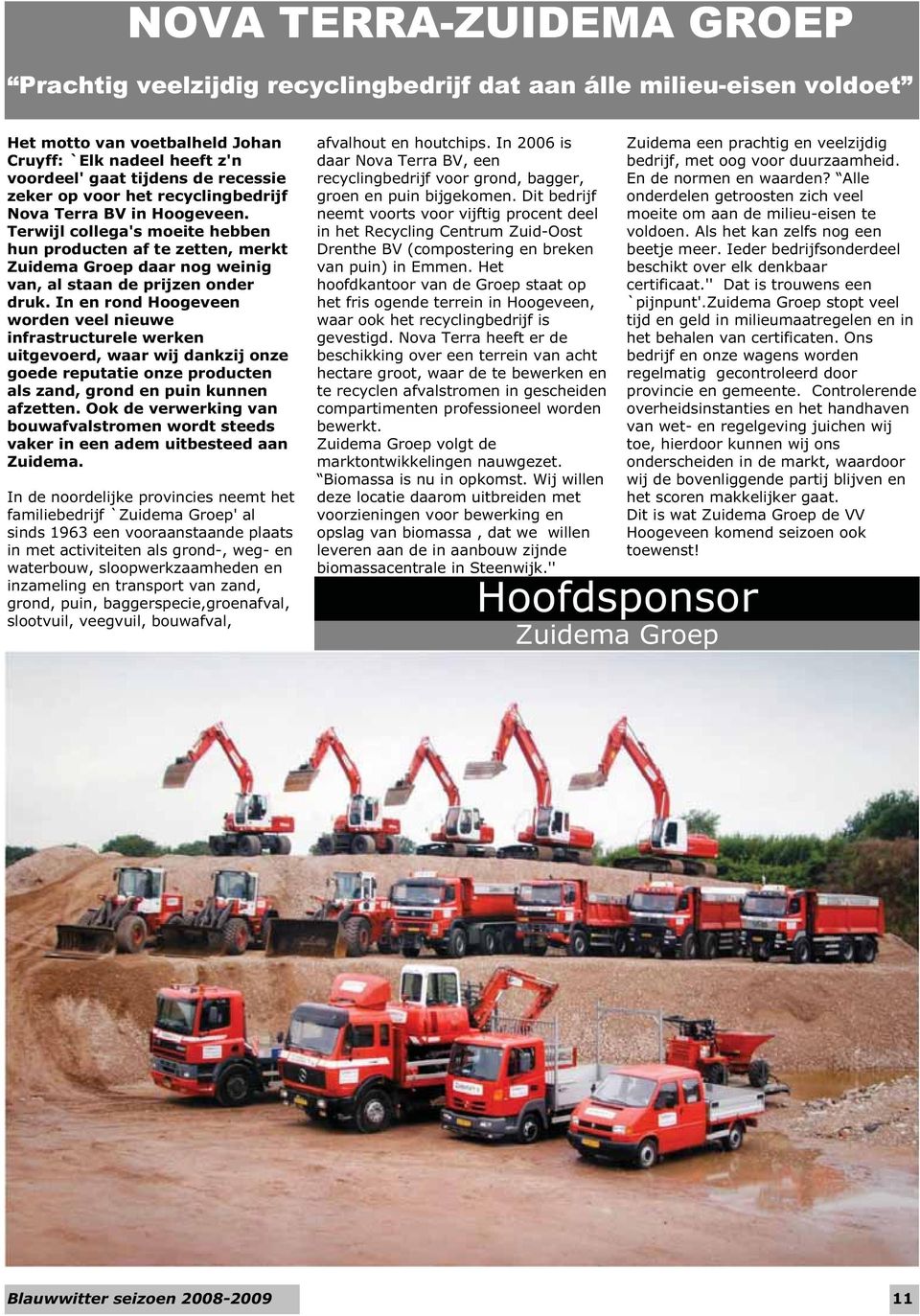 In en rond Hoogeveen worden veel nieuwe infrastructurele werken uitgevoerd, waar wij dankzij onze goede reputatie onze producten als zand, grond en puin kunnen afzetten.