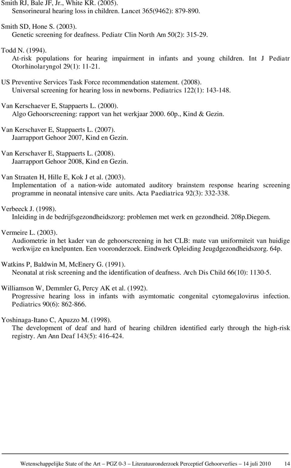 US Preventive Services Task Force recommendation statement. (2008). Universal screening for hearing loss in newborns. Pediatrics 122(1): 143-148. Van Kerschaever E, Stappaerts L. (2000).