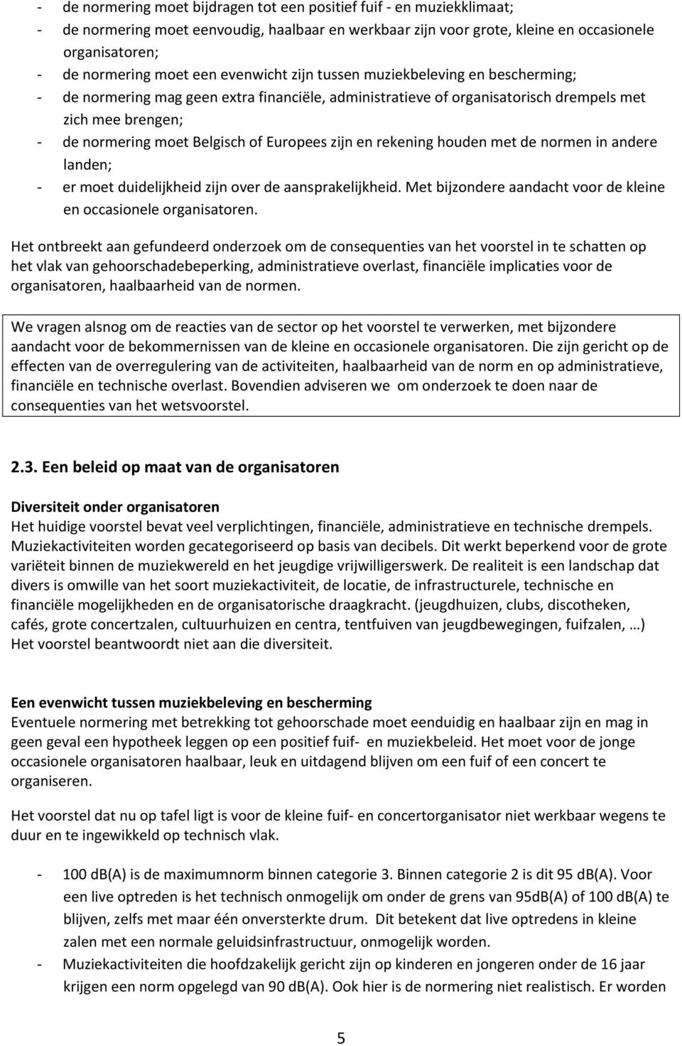 zijn en rekening houden met de normen in andere landen; er moet duidelijkheid zijn over de aansprakelijkheid. Met bijzondere aandacht voor de kleine en occasionele organisatoren.