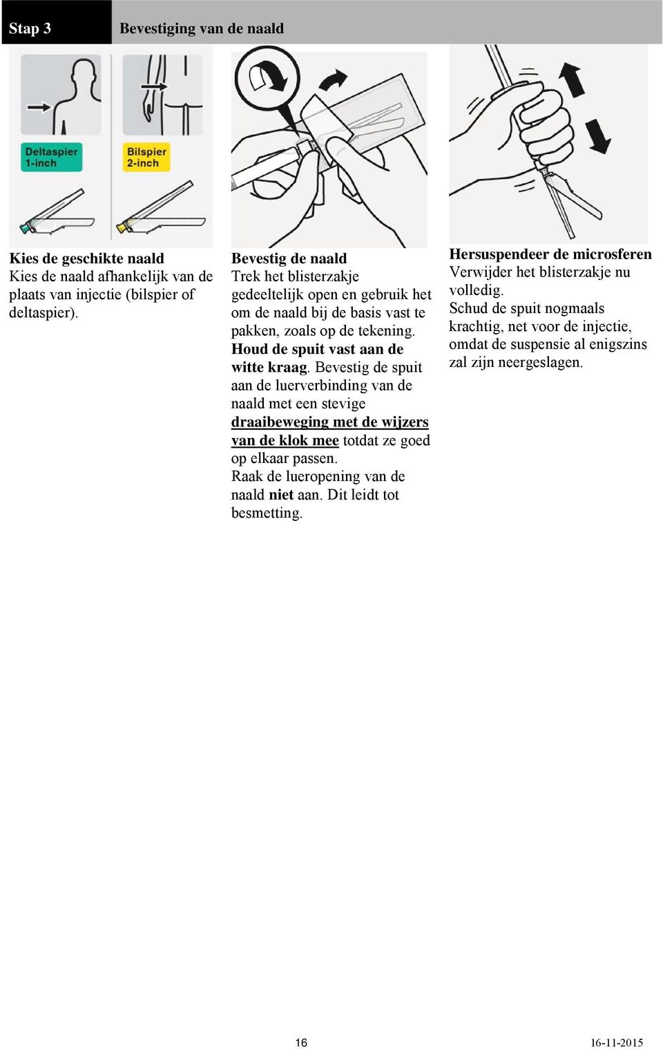 Bevestig de spuit aan de luerverbinding van de naald met een stevige draaibeweging met de wijzers van de klok mee totdat ze goed op elkaar passen.