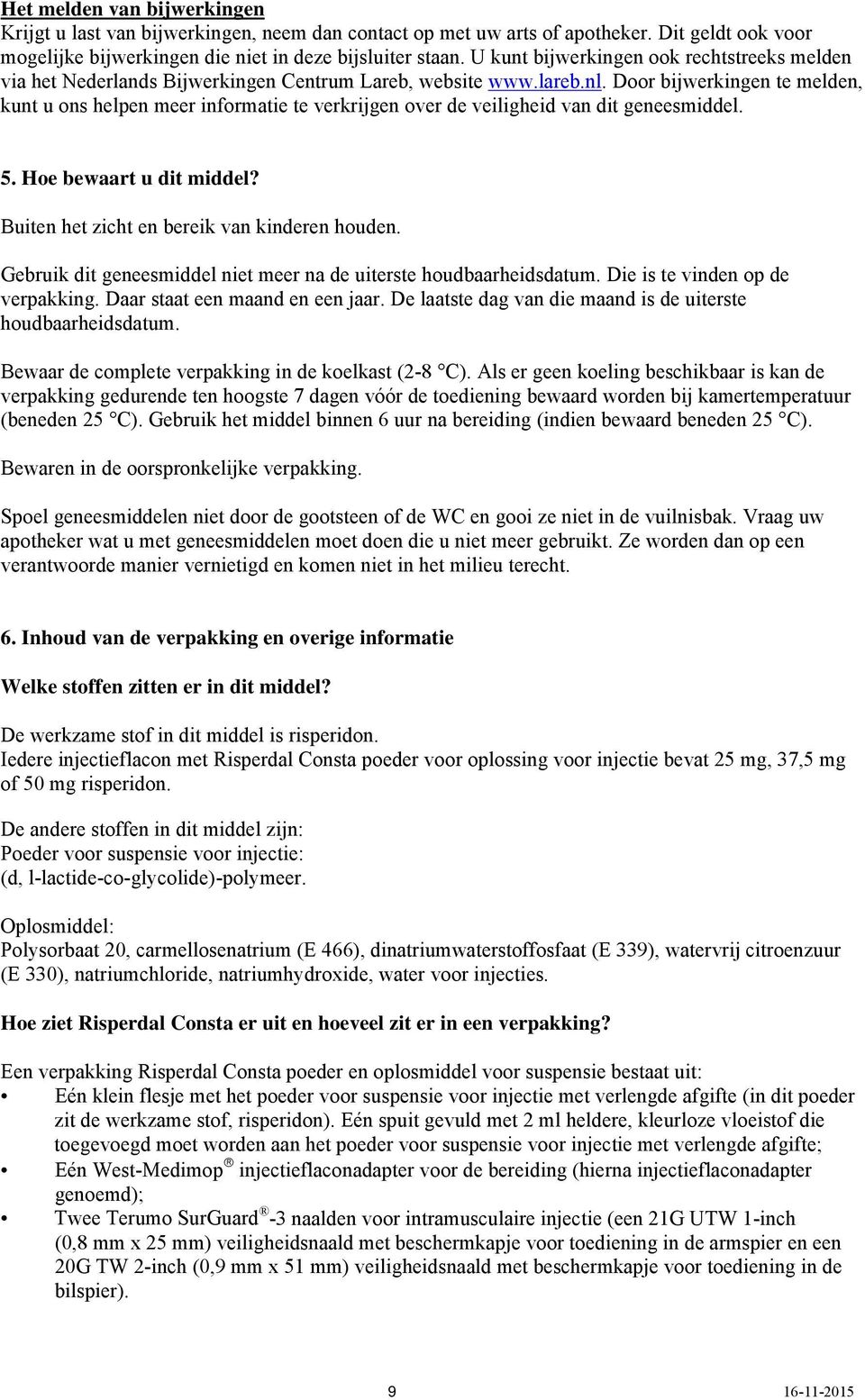 Door bijwerkingen te melden, kunt u ons helpen meer informatie te verkrijgen over de veiligheid van dit geneesmiddel. 5. Hoe bewaart u dit middel? Buiten het zicht en bereik van kinderen houden.